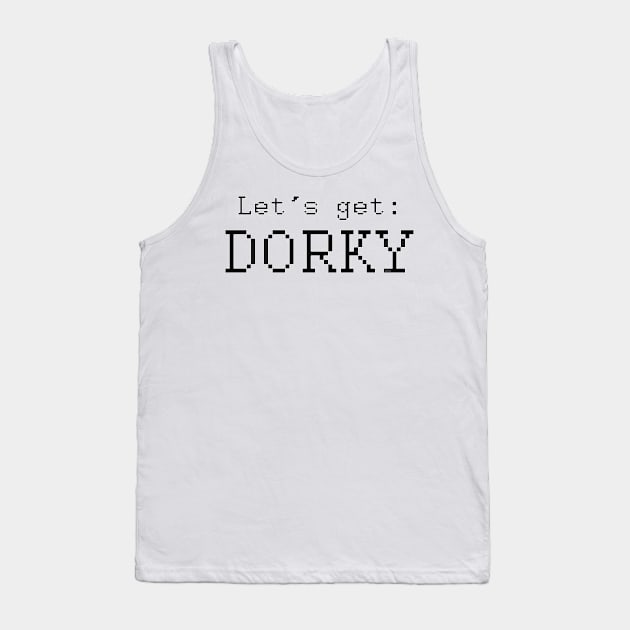 Let's get: DORKY Tank Top by LetsGetGEEKY